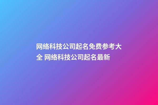 网络科技公司起名免费参考大全 网络科技公司起名最新-第1张-公司起名-玄机派